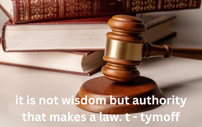 It is not wisdom but authority that makes a law. t - tymoff